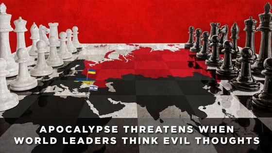 Apocalypse threatens when world leaders think evil thoughts