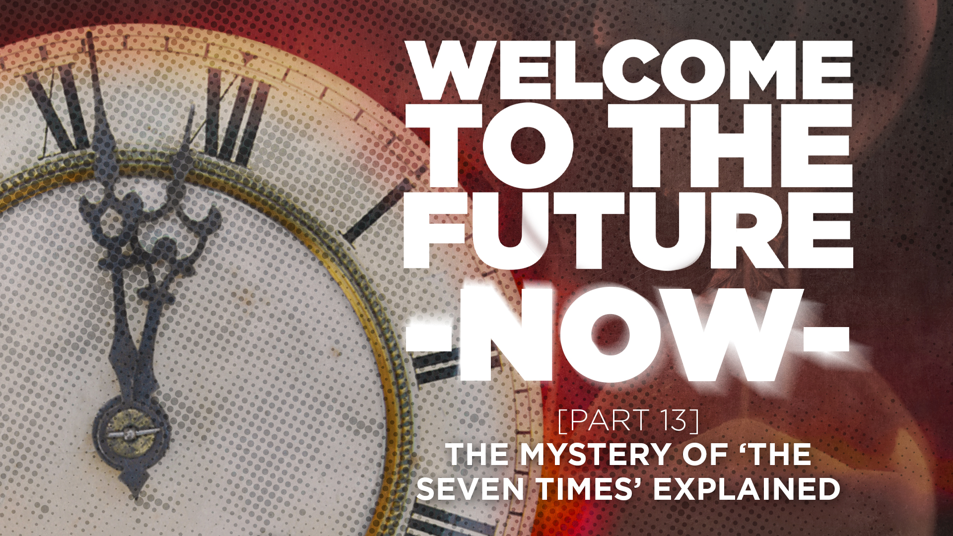 Part 13 - The Mystery Of ‘The Seven Times’ Explained